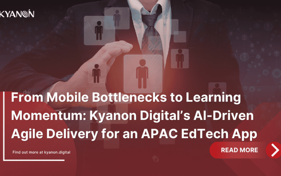 From Mobile Bottlenecks to Learning Momentum: Kyanon Digital’s AI-Driven Agile Delivery for an APAC EdTech App