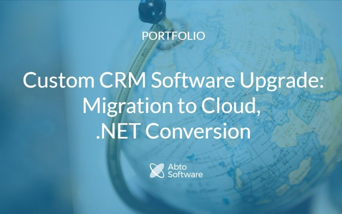 Custom CRM Software Upgrade: Migration to Cloud, .NET Conversion